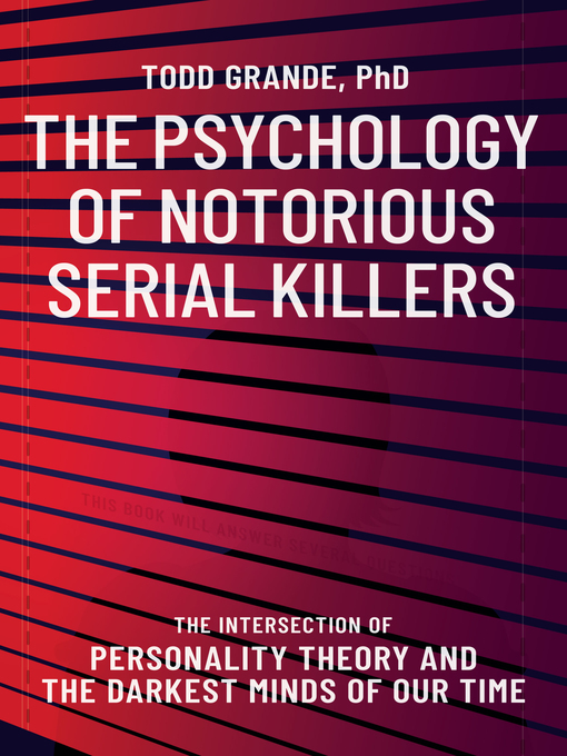 Title details for The Psychology of Notorious Serial Killers: the Intersection of Personality Theory and the Darkest Minds of Our Time by Todd Grande - Available